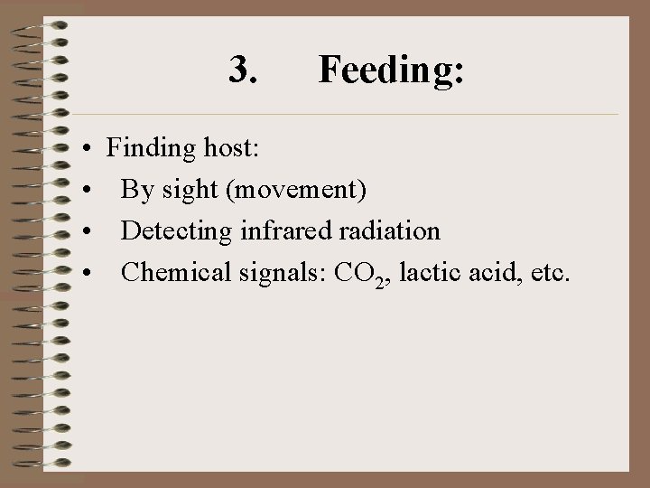 3. • • Feeding: Finding host: By sight (movement) Detecting infrared radiation Chemical signals: