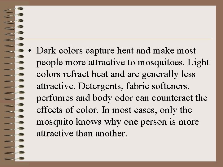  • Dark colors capture heat and make most people more attractive to mosquitoes.