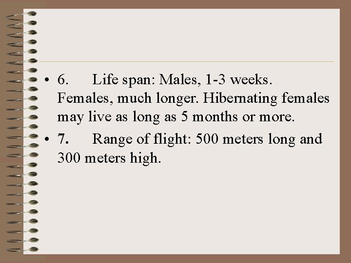  • 6. Life span: Males, 1 -3 weeks. Females, much longer. Hibernating females