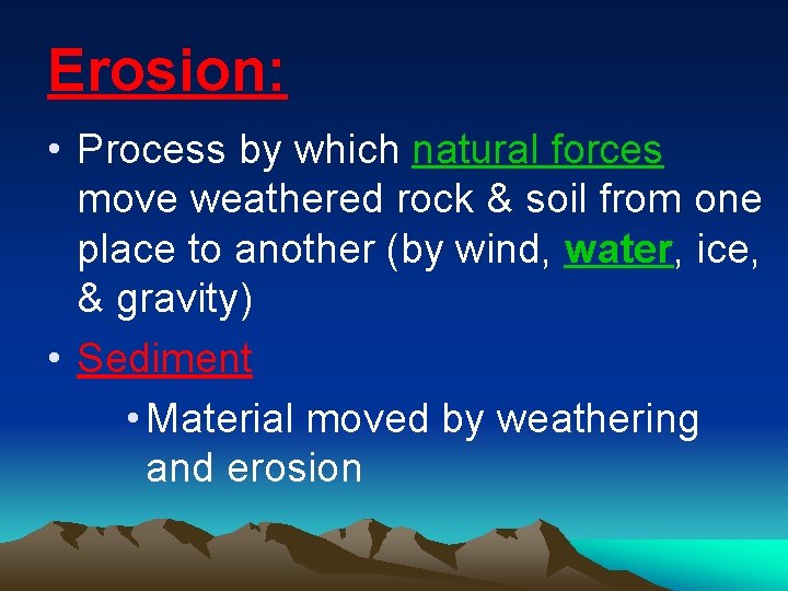 Erosion: • Process by which natural forces move weathered rock & soil from one Erosion: • Process by which natural forces move weathered rock & soil from one