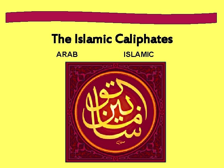 The Islamic Caliphates ARAB ISLAMIC 