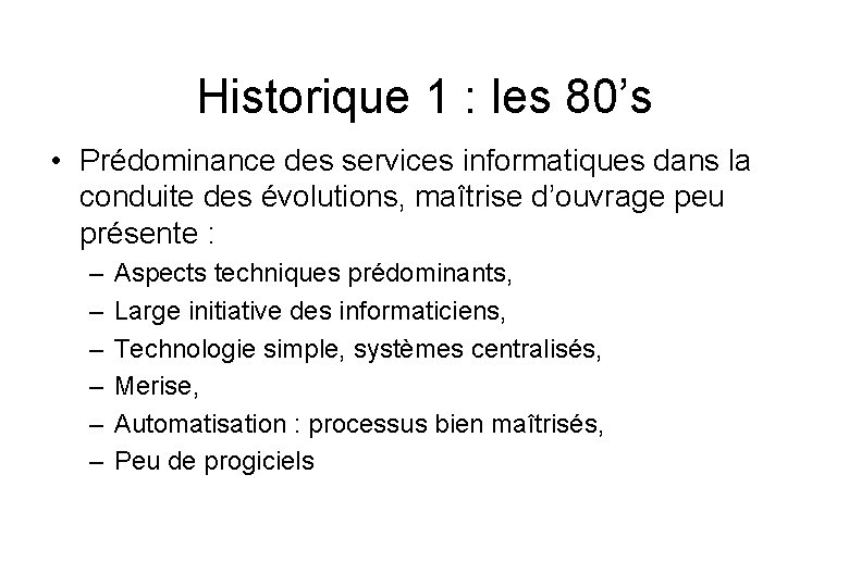 Historique 1 : les 80’s • Prédominance des services informatiques dans la conduite des