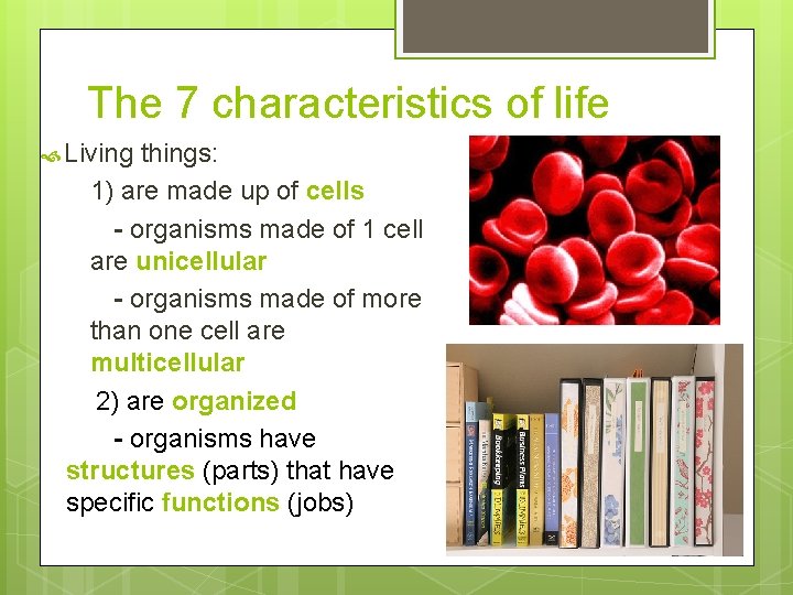 The 7 characteristics of life Living things: 1) are made up of cells -