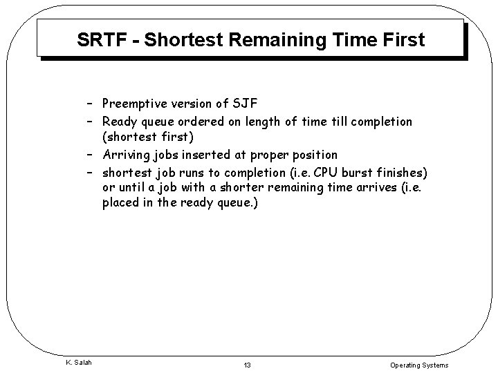 SRTF - Shortest Remaining Time First – Preemptive version of SJF – Ready queue