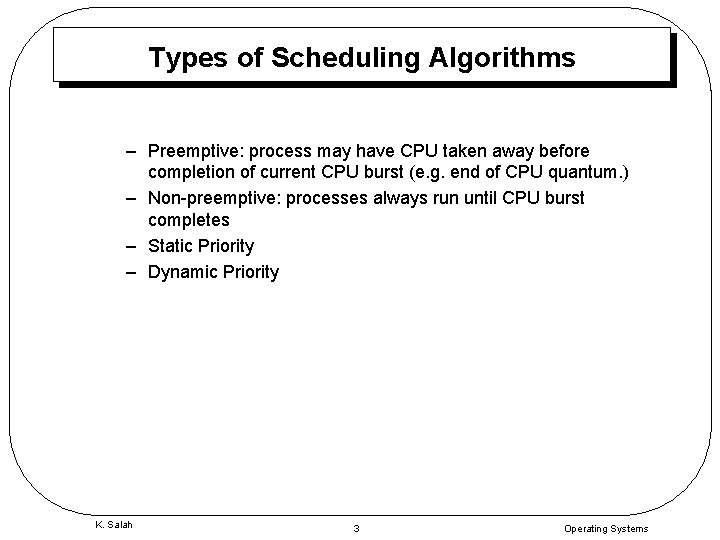 Types of Scheduling Algorithms – Preemptive: process may have CPU taken away before completion