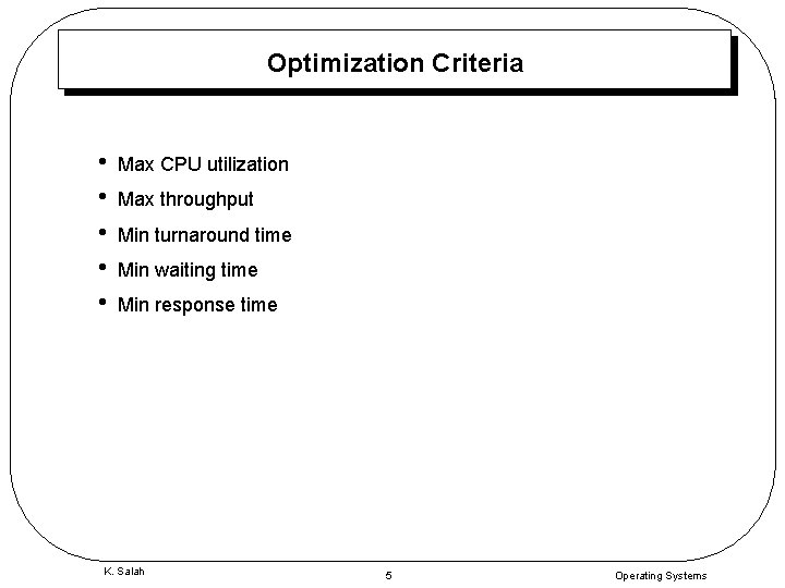 Optimization Criteria • • • Max CPU utilization Max throughput Min turnaround time Min
