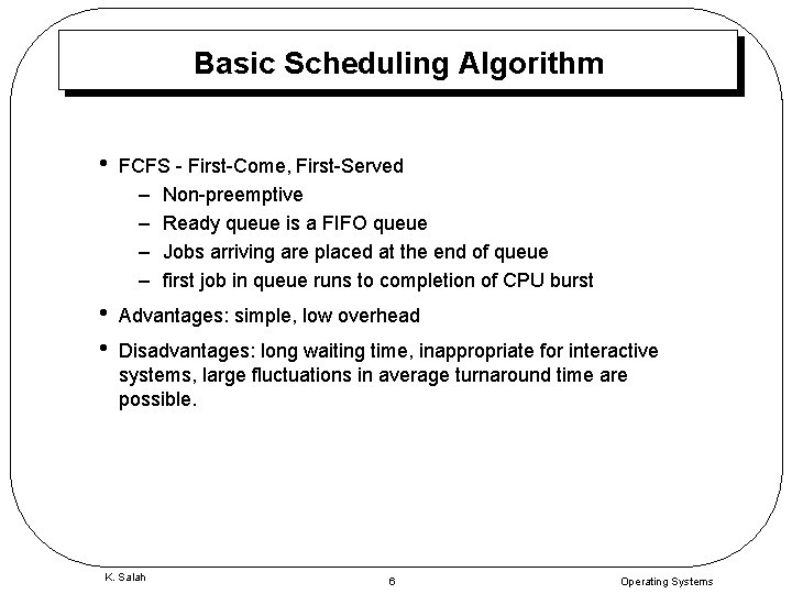 Basic Scheduling Algorithm • FCFS - First-Come, First-Served – Non-preemptive – Ready queue is