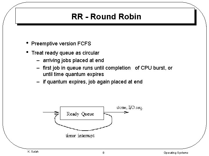 RR - Round Robin • • Preemptive version FCFS Treat ready queue as circular