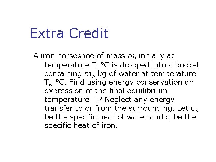 Extra Credit A iron horseshoe of mass mi initially at temperature Ti °C is Extra Credit A iron horseshoe of mass mi initially at temperature Ti °C is