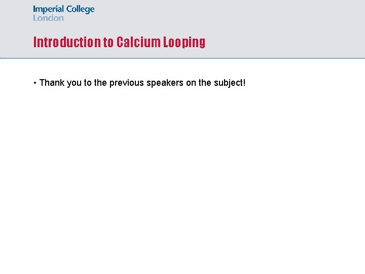 Introduction to Calcium Looping • Thank you to the previous speakers on the subject!