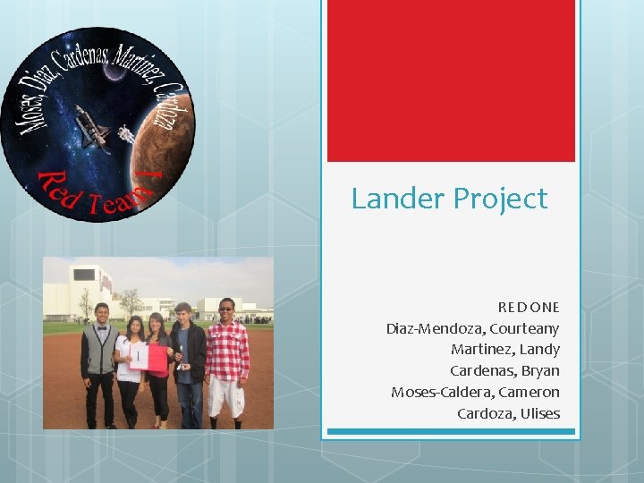 Lander Project RED ONE Diaz-Mendoza, Courteany Martinez, Landy Cardenas, Bryan Moses-Caldera, Cameron Cardoza, Ulises