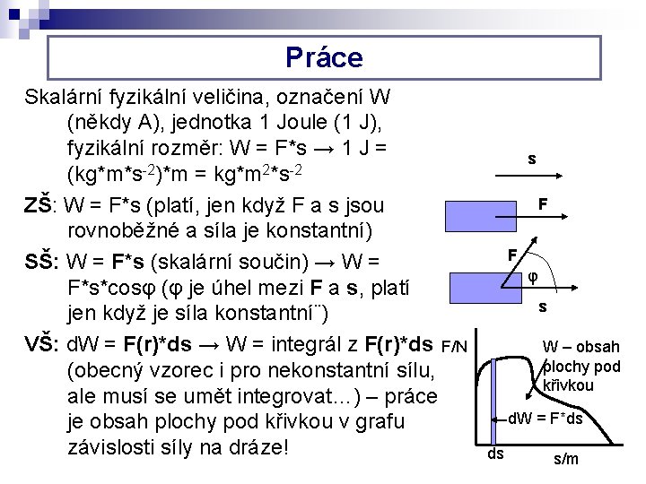 Práce Skalární fyzikální veličina, označení W (někdy A), jednotka 1 Joule (1 J), fyzikální