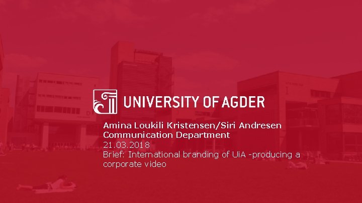 Amina Loukili Kristensen/Siri Andresen Communication Department 21. 03. 2018 Brief: International branding of Ui.