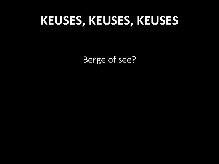 KEUSES, KEUSES Berge of see? 