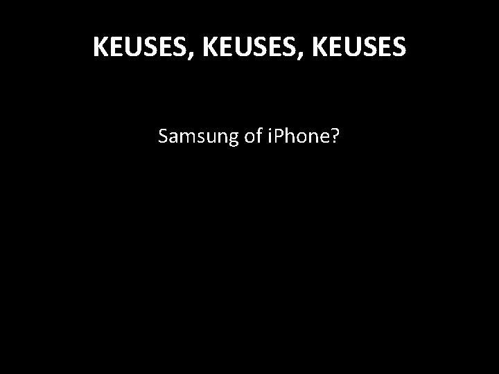 KEUSES, KEUSES Samsung of i. Phone? 