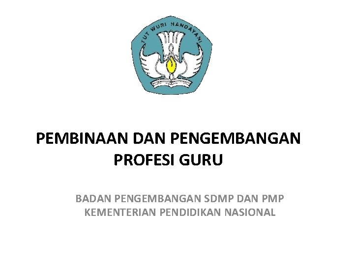 PEMBINAAN DAN PENGEMBANGAN PROFESI GURU BADAN PENGEMBANGAN SDMP DAN PMP KEMENTERIAN PENDIDIKAN NASIONAL 