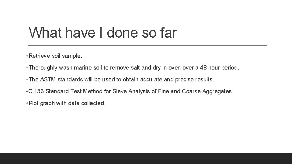 What have I done so far • Retrieve soil sample. • Thoroughly wash marine