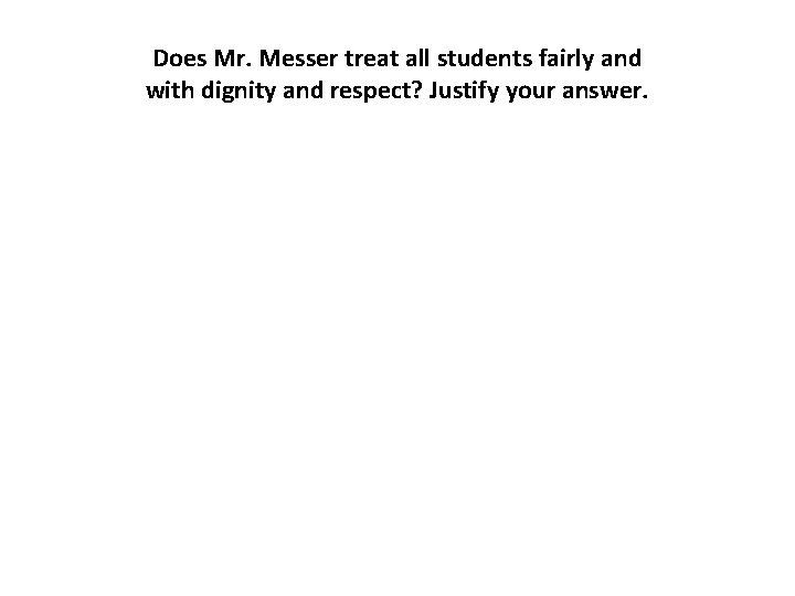 Does Mr. Messer treat all students fairly and with dignity and respect? Justify your