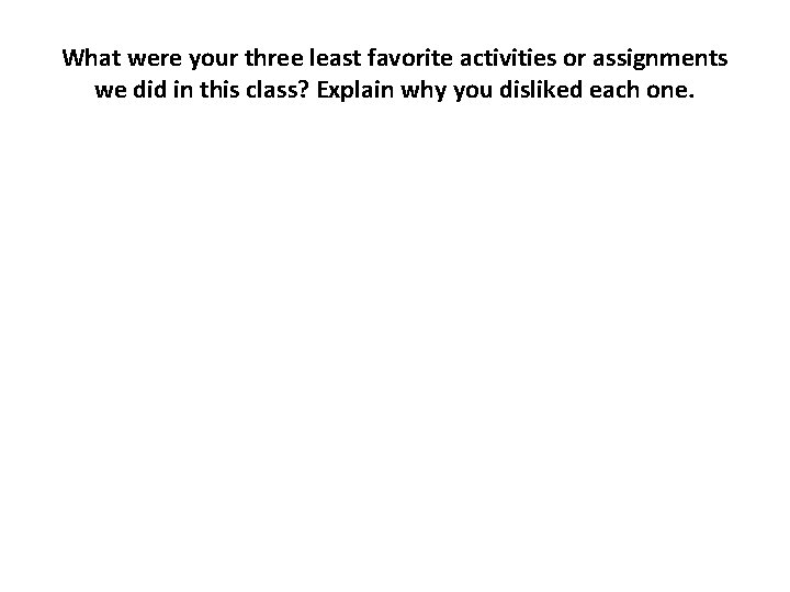 What were your three least favorite activities or assignments we did in this class?