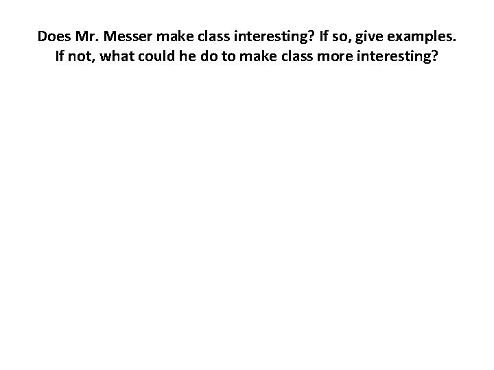 Does Mr. Messer make class interesting? If so, give examples. If not, what could