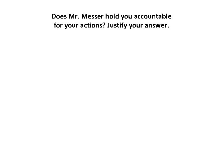 Does Mr. Messer hold you accountable for your actions? Justify your answer. 