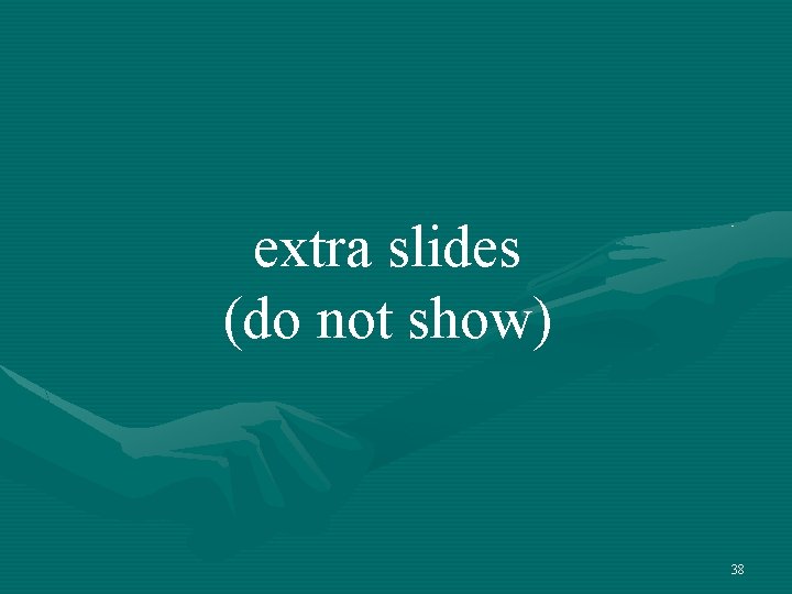 extra slides (do not show) 38 