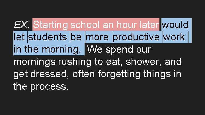EX. Starting school an hour later would let students be more productive work in