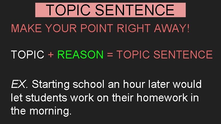 TOPIC SENTENCE MAKE YOUR POINT RIGHT AWAY! TOPIC + REASON = TOPIC SENTENCE EX.