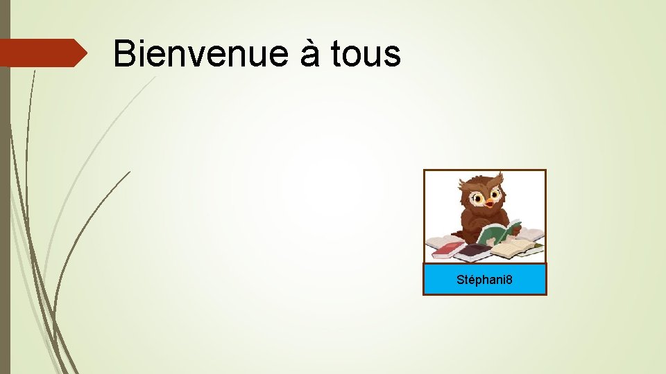 Bienvenue à tous Stéphani 8 