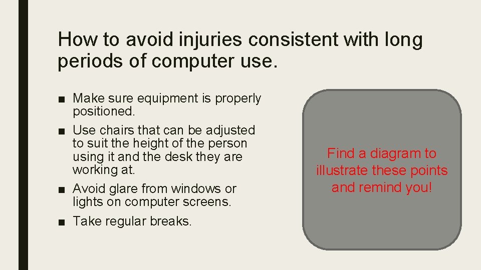 How to avoid injuries consistent with long periods of computer use. ■ Make sure