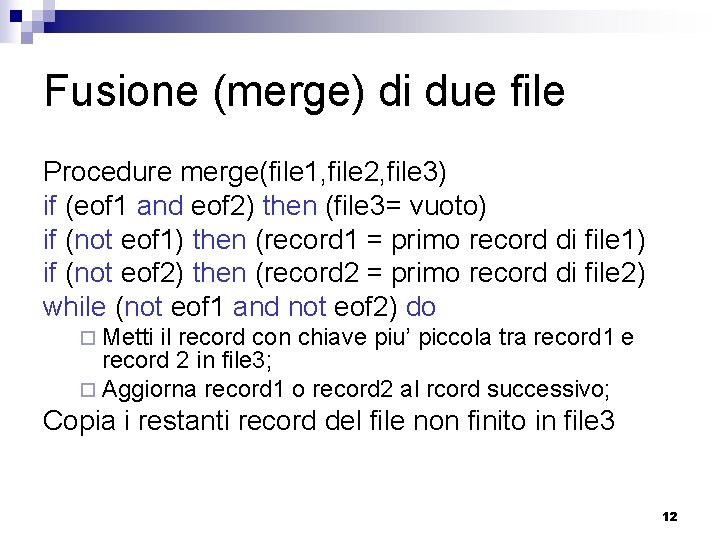 Fusione (merge) di due file Procedure merge(file 1, file 2, file 3) if (eof