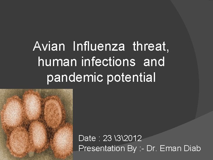 Avian Influenza threat, human infections and pandemic potential Date : 23 32012 Presentation By