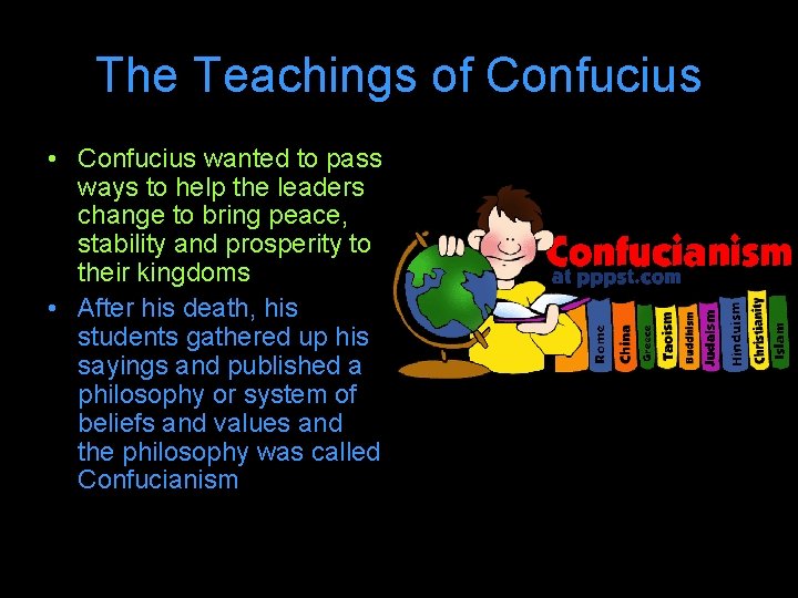 The Teachings of Confucius • Confucius wanted to pass ways to help the leaders