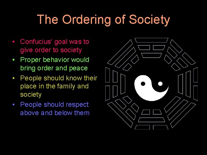 The Ordering of Society • Confucius’ goal was to give order to society •