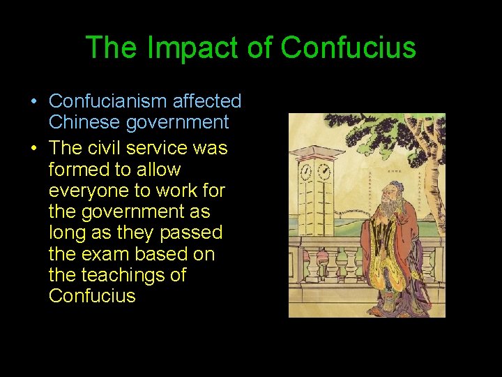 The Impact of Confucius • Confucianism affected Chinese government • The civil service was