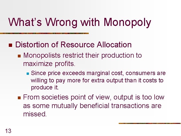 What’s Wrong with Monopoly n Distortion of Resource Allocation n Monopolists restrict their production