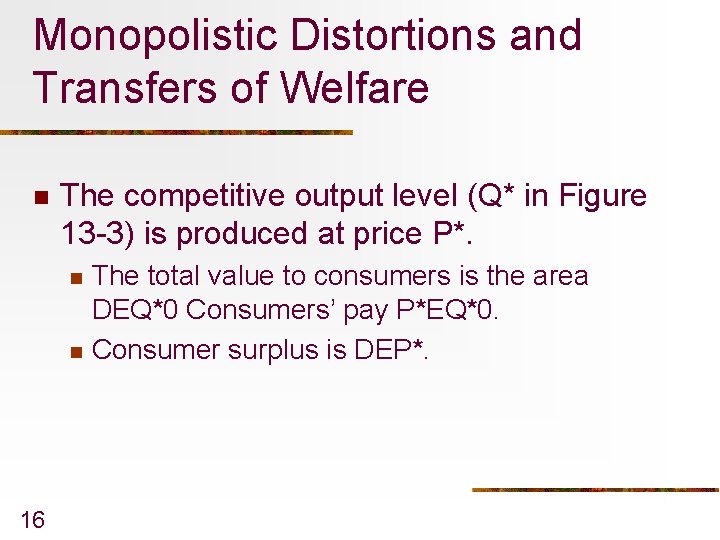 Monopolistic Distortions and Transfers of Welfare n The competitive output level (Q* in Figure