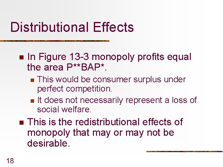 Distributional Effects n In Figure 13 -3 monopoly profits equal the area P**BAP*. n