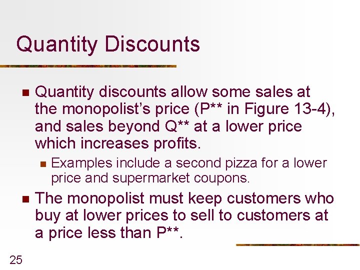 Quantity Discounts n Quantity discounts allow some sales at the monopolist’s price (P** in