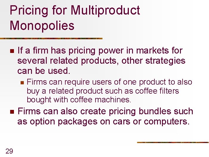 Pricing for Multiproduct Monopolies n If a firm has pricing power in markets for