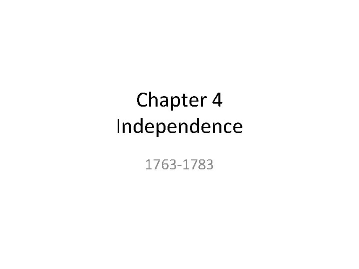 Chapter 4 Independence 1763 -1783 