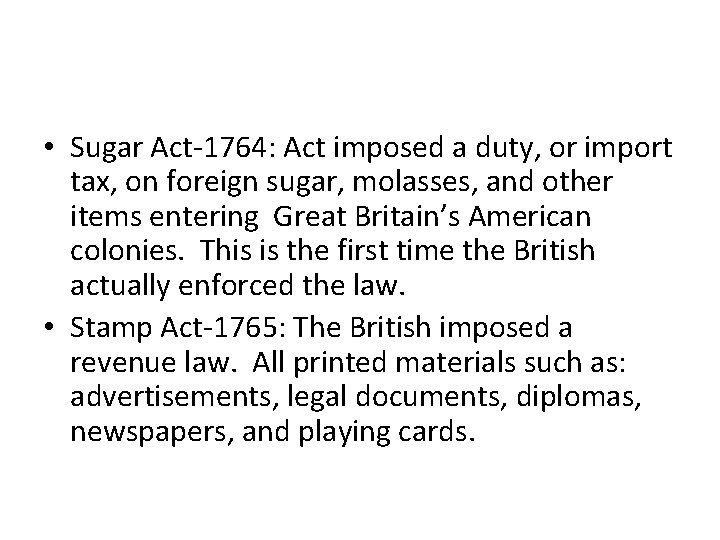  • Sugar Act-1764: Act imposed a duty, or import tax, on foreign sugar,