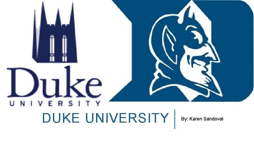 DUKE UNIVERSITY By: Karen Sandoval 