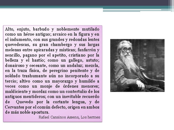 Alto, enjuto, barbudo y noblemente mutilado como un héroe antiguo; arcaico en la figura