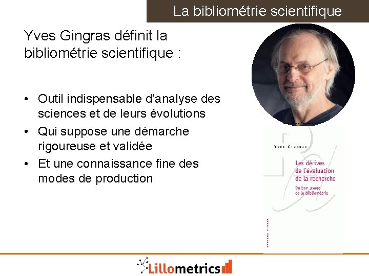 La bibliométrie scientifique Yves Gingras définit la bibliométrie scientifique : • Outil indispensable d’analyse