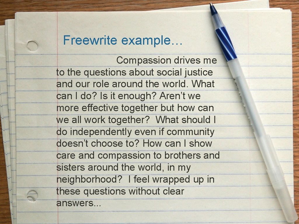 Freewrite example… Compassion drives me to the questions about social justice and our role