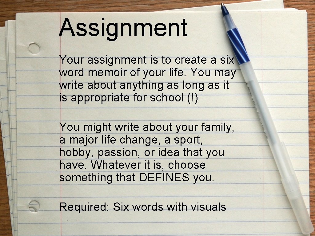 Assignment Your assignment is to create a six word memoir of your life. You