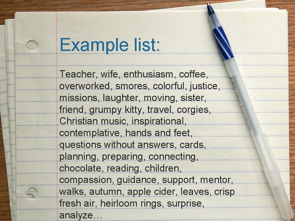 Example list: Teacher, wife, enthusiasm, coffee, overworked, smores, colorful, justice, missions, laughter, moving, sister,