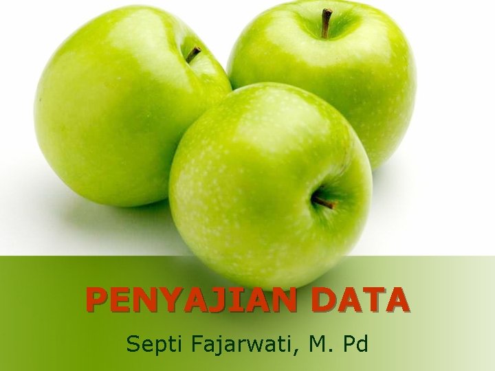 PENYAJIAN DATA Septi Fajarwati, M. Pd 