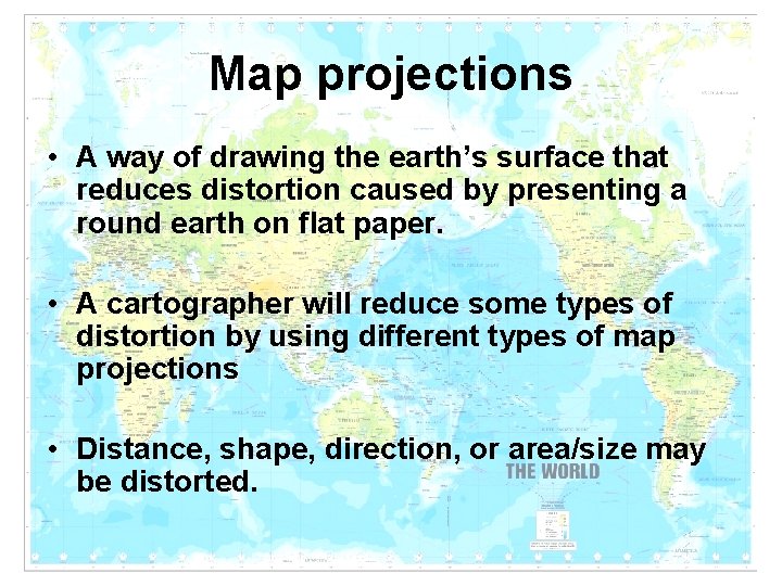 Map projections • A way of drawing the earth’s surface that reduces distortion caused Map projections • A way of drawing the earth’s surface that reduces distortion caused